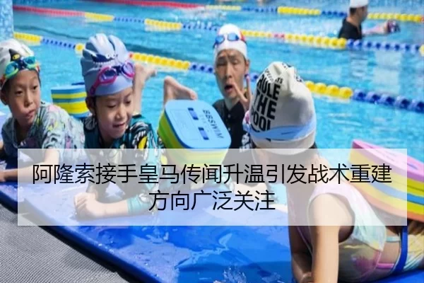 阿隆索接手皇马传闻升温引发战术重建方向广泛关注